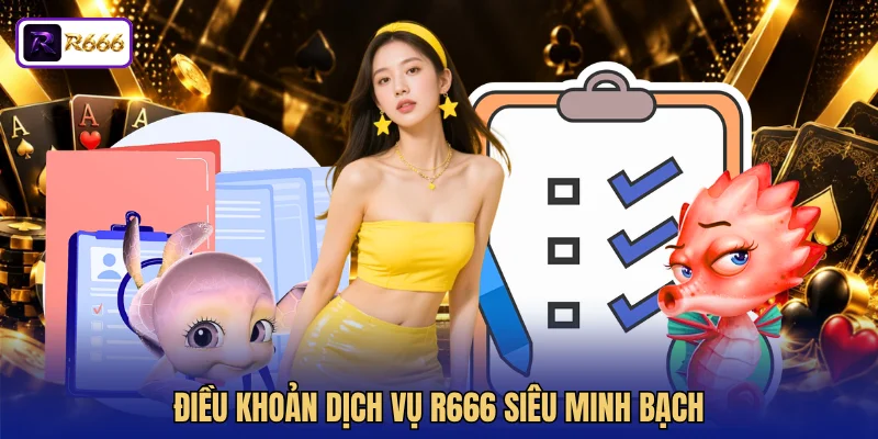 Điều khoản dịch vụ R666 siêu minh bạch