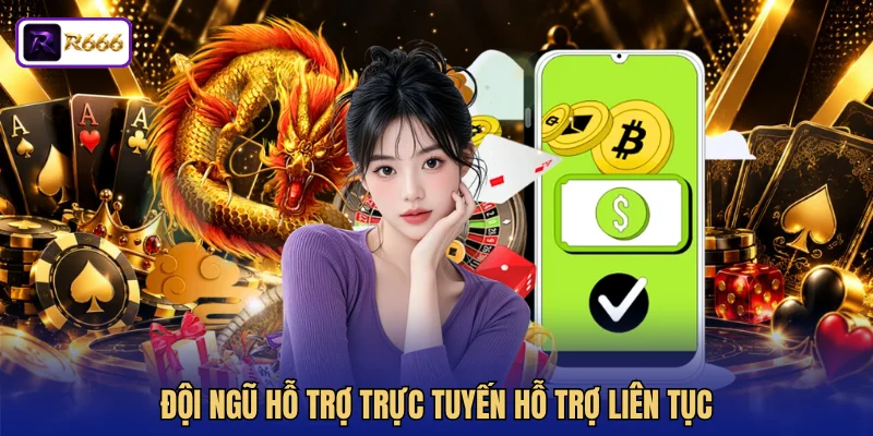 Đội ngũ hỗ trợ trực tuyến hỗ trợ liên tục