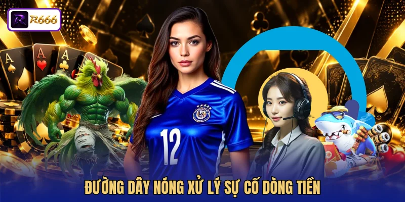 Đường dây nóng xử lý sự cố dòng tiền