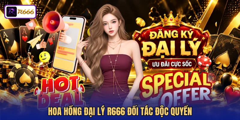 Hoa hồng đại lý R666 đối tác độc quyền