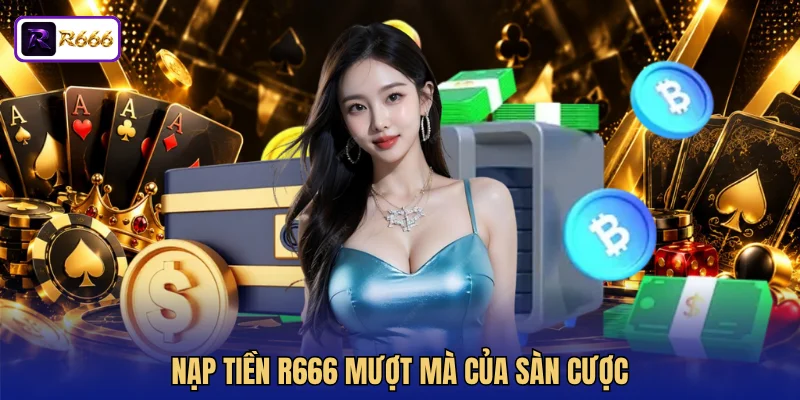 Nạp tiền R666 mượt mà của sàn cược