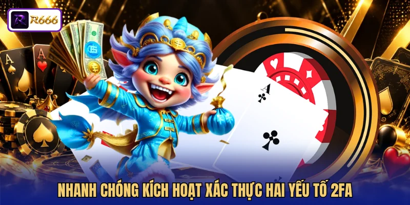 Nhanh chóng kích hoạt xác thực hai yếu tố 2FA