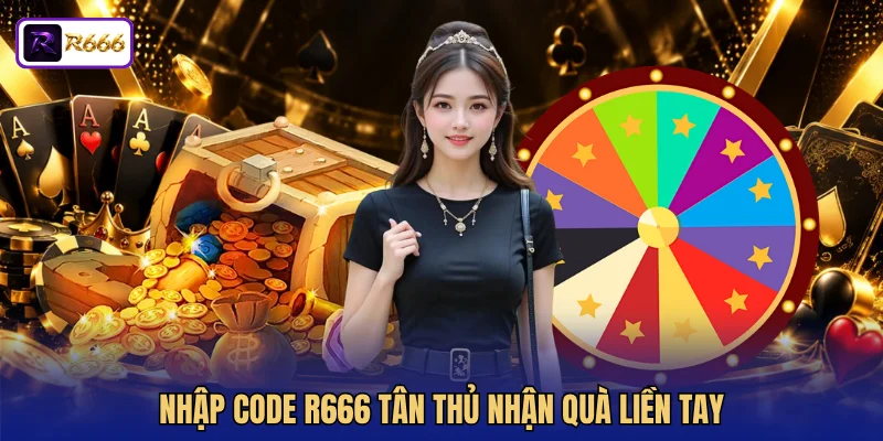 Nhập code R666 tân thủ nhận quà liền tay