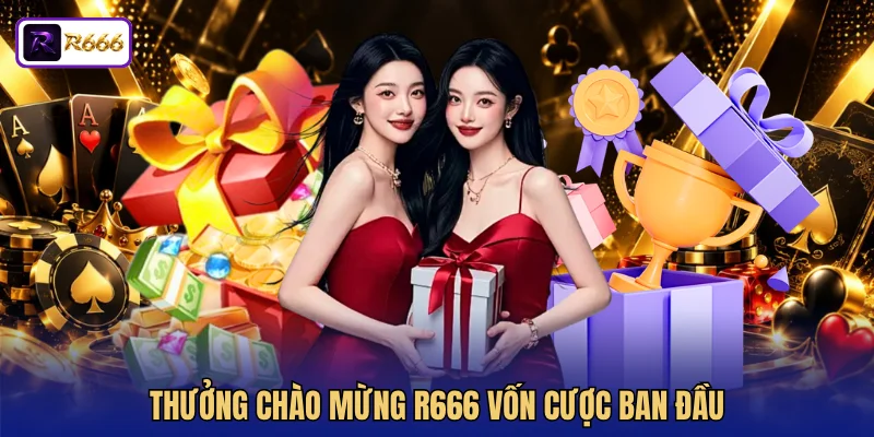 Thưởng chào mừng R666 vốn cược ban đầu