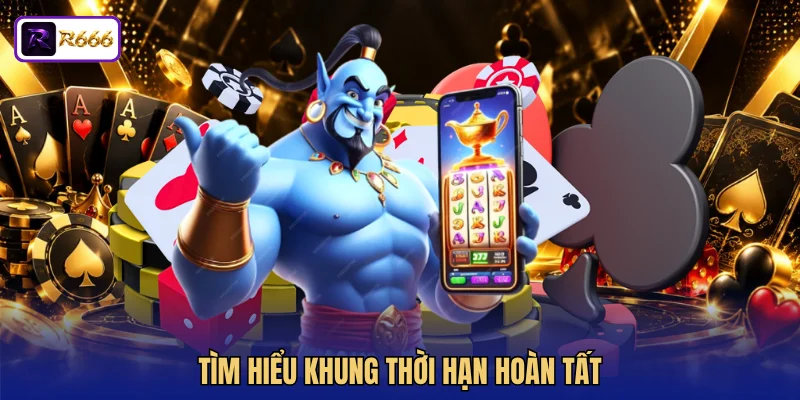 Tìm hiểu khung thời hạn hoàn tất