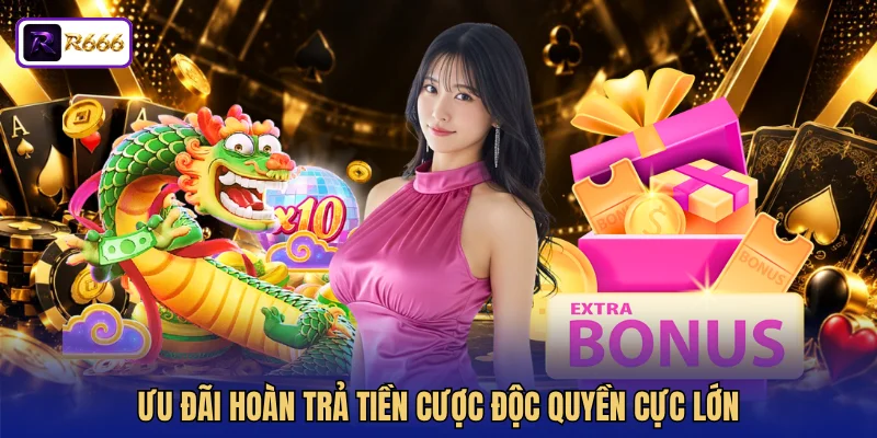 Ưu đãi hoàn trả tiền cược độc quyền cực lớn