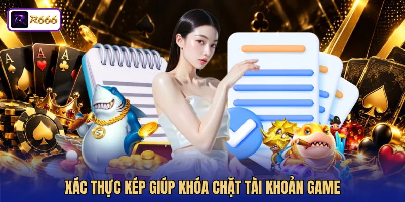 Xác thực kép giúp khóa chặt tài khoản game
